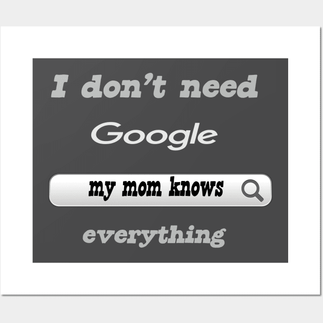 I Don't Need Google My Mom Knows Everything Wall Art by Delicious Design